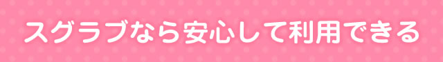 スグラブなら安心して利用できる
